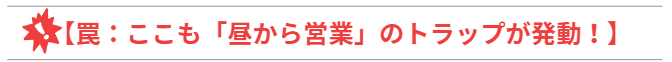 【罠：ここも「昼から営業」のトラップが発動！】